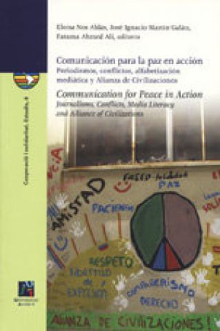Könyv Comunicación para la paz en acción : periodismos, conflictos, alfabetización mediática y alianza de civilizaciones José Ignacio Martín Galán