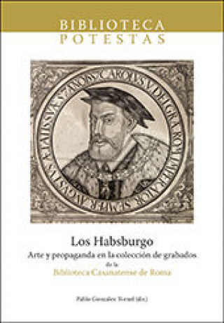 Könyv Los Habsburgo : arte y propaganda en la colección de grabados de la Biblioteca Casanatense de Roma 