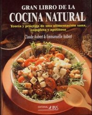 Könyv El gran libro de la cocina natural : teoría y práctica de una alimentación sana, completa y apetitosa Claude Aubert