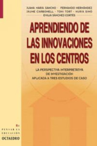 Kniha Aprendiendo de las innovaciones en los centros : la perspectiva interpretativa de investigación aplicada a tres estudios de caso Jaume Carbonell Sebarroja