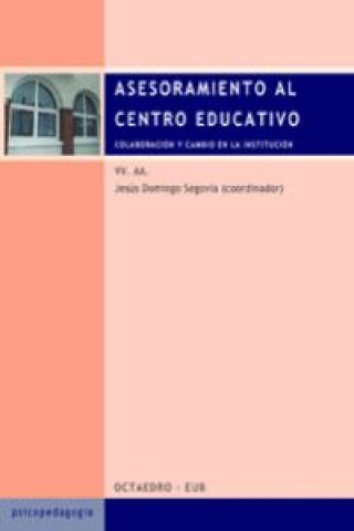 Kniha Asesoramiento al centro educativo : colaboración y cambio en la institución Jesús Domingo Segovia