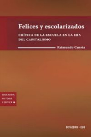 Carte Felices y escolarizados : crítica de la escuela en la era del capitalismo Raimundo Cuesta Fernández