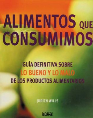Книга Alimentos Que Consuminos: Guia Definitivo Sobre Lo Bueno y Lo Malo de los Productos Alimentarios = The Food Bible Judith Wills