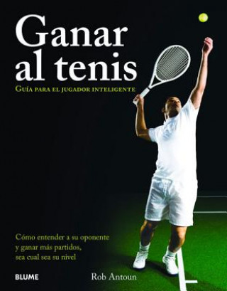 Carte Ganar Al Tenis: Guia Para El Jugador Inteligente Rob Antoun