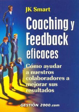 Kniha Coaching y feedback eficaces : cómo ayudar a nuestros colaboradores a mejorar sus resultados J. K. Smart