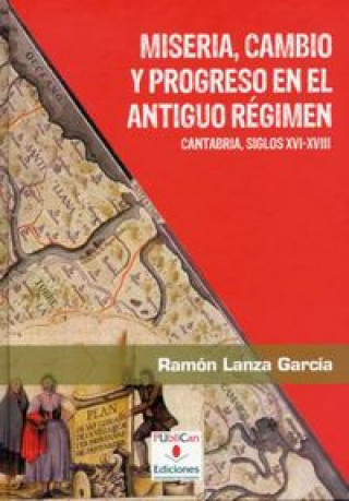 Kniha Miseria, cambio y progreso en el Antiguo Régimen : Cantabria, siglos XVI-XVIII Ramón Lanza García