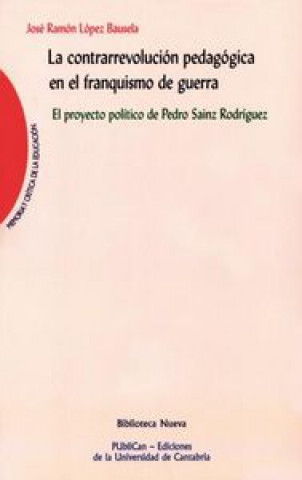 Kniha La contrarrevolución pedagógica en el franquismo de guerra : el proyecto político de Pedro Sains Rodríguez José Ramón López Bausela