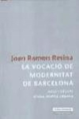 Knjiga La vocació de modernitat de Barcelona : auge i declivi d'una imatge urbana Joan Ramon Resina