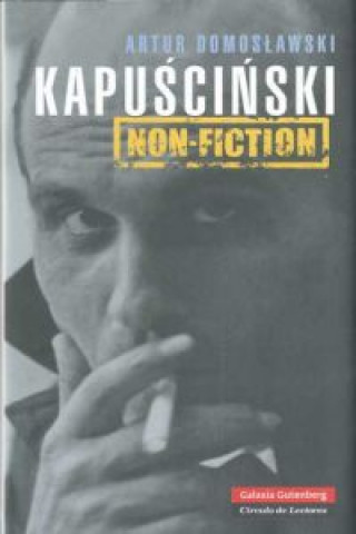 Kniha Kapuscinski non-fiction : el hombre, el reportero y su época Artur Domoslawski