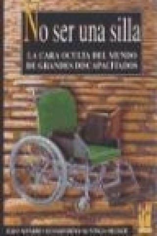 Kniha No ser una silla : la cara oculta del mundo de grandes discapacitados Armando de . . . [et al. ] Ponga