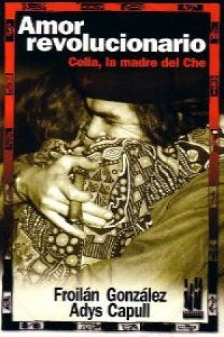 Книга Amor revolucionario : Celia, la madre del Che FROILAN GONZALEZ