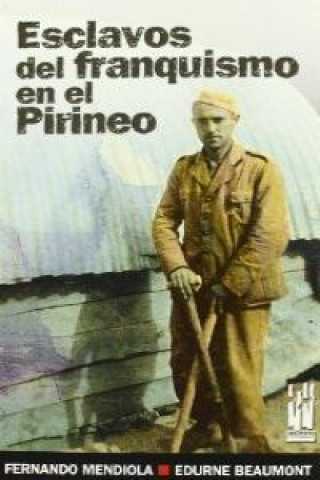 Könyv Esclavos del franquismo en el Pirineo : la carretara Igal-Vidángoz-Roncal (1939-1941) Edurne Beaumont