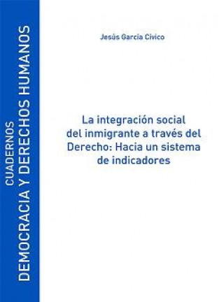 Könyv La integración social del inmigrante a través del derecho : hacia un sistema de indicadores Jesús García Cívico
