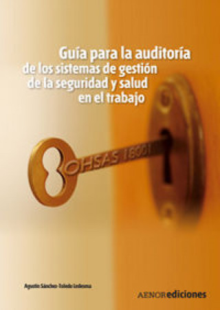 Книга Guía para la auditoría de los sistemas de gestión de la seguridad y salud en el trabajo. OHSAS 18001 Agustín Sánchez-Toledo Ledesma