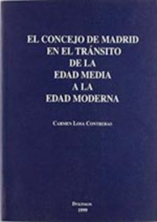 Kniha El concejo de Madrid en el transito de la Edad Media a la Edad Moderna Carmen Losa Contreras