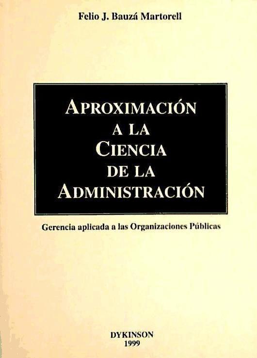 Kniha Aproximación a la ciencia de la administración : gerencia aplicada a las organizaciones públicas Felio José Bauzá Martorell