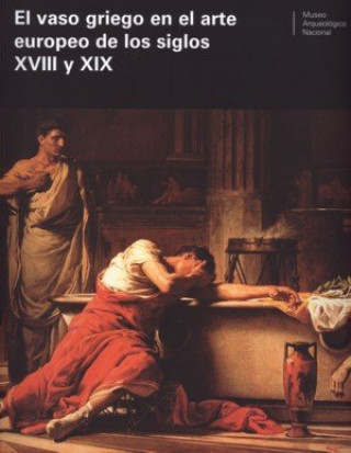 Könyv El vaso griego en el arte europeo de los siglos XVIII y XIX : actas del Coloquio Internacional celebrado en Madrid, el 14 y 15 de febrero de 2005 