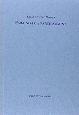 Kniha Para no ir a parte alguna César Antonio Molina