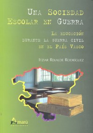 Kniha Una sociedad escolar en guerra : la educación durante la Guerra Civil en el País Vasco Itziar Rekalde Rodríguez