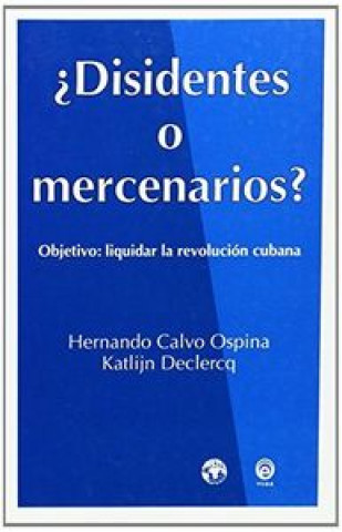 Kniha Disidentes o mercenarios? : objetivo, liquidar la revolución cubana Hernando Calvo Ospina