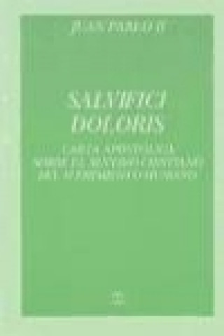 Kniha Salvifici doloris : carta apostólica del Sumo Pontífice Juan Pablo II sobre el sentido cristiano del sufrimiento humano, 11-II-1984 Papa Juan Pablo II