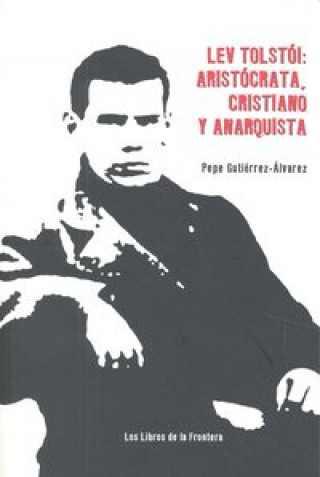 Kniha Lev Tolstoi : aristócrata, cristiano y anarquista Pepe Gutiérrez Álvarez