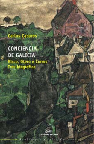 Carte Conciencia de Galicia. Risco, Otero, Curros : tres biografías Carlos Casares