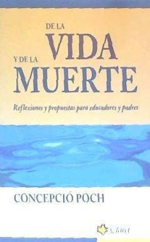 Książka De la vida y de la muerte, reflexiones y propuestas para educadores y padres Concepció Poch i Avellán