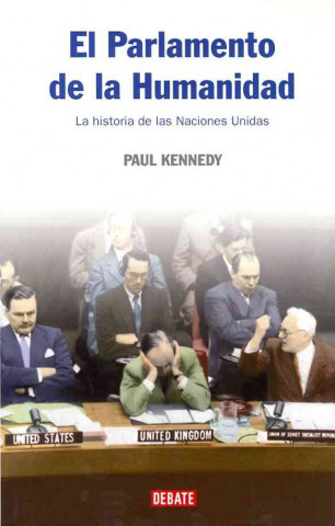 Książka El parlamento de la humanidad : la historia de las Naciones Unidas Paul M. Kennedy