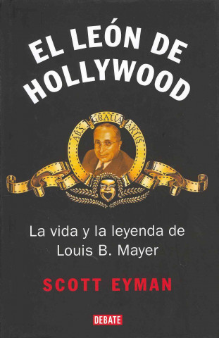 Kniha El león de Hollywood : la vida y la leyenda de Louis B. Mayer Scott Eyman