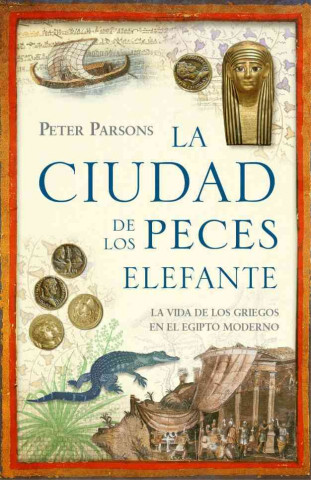 Könyv La ciudad del pez elefante : la vida de los griegos en el antiguo Egipto Peter Parsons