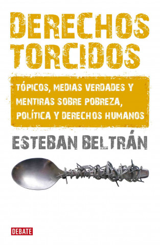 Kniha Derechos torcidos : tópicos, medias verdades y mentiras sobre pobreza, política y derechos humanos Esteban Beltrán Verdes