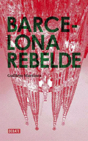Könyv Barcelona rebelde : guía histórica de una ciudad Guillém Martinez