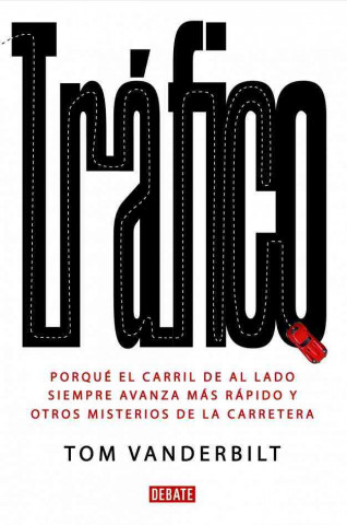 Carte Tráfico : por qué el carril de al lado siempre avanza más rápido y otros misterios de la carretera Tom Vanderbilt