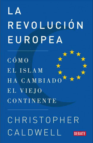 Kniha La revolución europea : cómo el islam ha cambiado el Viejo Continente Christopher Caldwell