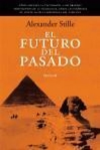 Kniha El futuro del pasado : la revolución tecnológica y los grandes monumentos de la humanidad, desde las pirámides de Egipto hasta la biblioteca del Vatic Alexander Stille