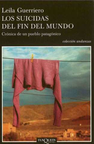 Könyv Los suicidas del fin del mundo : crónica de un pueblo patagónico Leila Guerriero