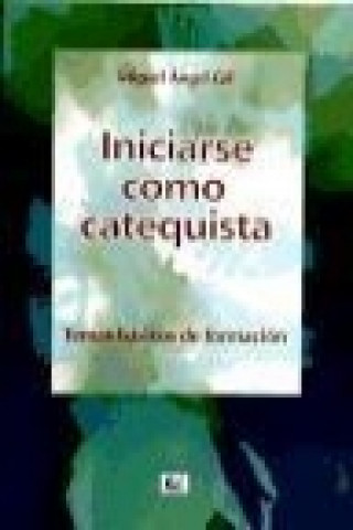 Könyv Iniciarse como catequista, temas básicos de formación Miguel Ángel Gil López