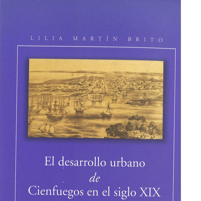 Kniha El desarrollo urbano de Cienfuegos en el siglo XIX Lilia Martín Brito