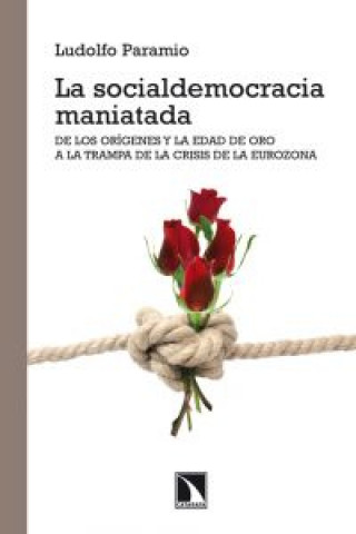 Kniha La socialdemocracia maniatada : de los orígenes y la Edad de Oro a la trampa de la crisis de la eurozona Ludolfo Paramio Rodríguez