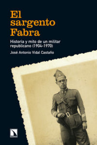 Buch El sargento Fabra : historia y mito de un militar republicano, 1904-1970 JOSE ANTONIO VIDAL CASTAÑO