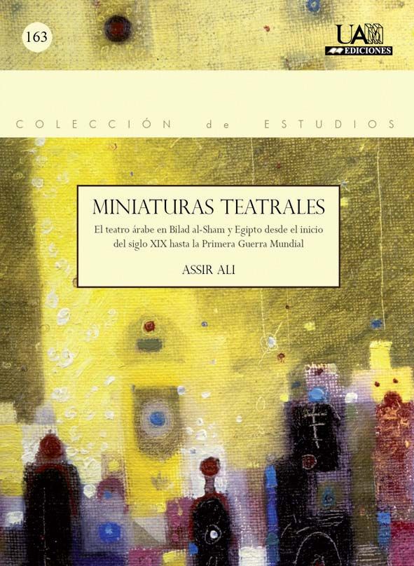 Книга Miniaturas teatrales : el teatro árabe en Bilad al-Sham y Egipto desde el inicio del siglo XIX hasta la Primera Guerra Mundial 