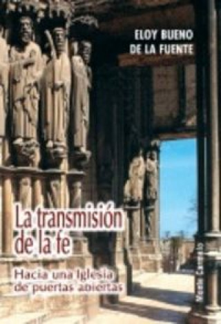 Książka La transmisión de la fe : hacia una Iglesia de puertas abiertas Eloy Bueno de la Fuente