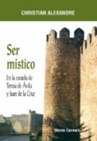 Книга Ser místico : en la escuela de Teresa de Ávila y Juan de la Cruz Christian Alexandre