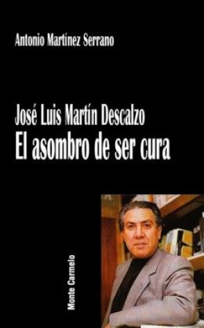 Kniha José Luis Martín Descalzo : el asombro de ser cura Antonio Martínez Serrano