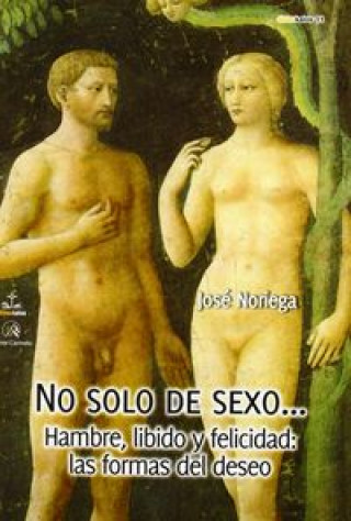 Carte No sólo de sexo-- : hambre, libido y felicidad : las formas del deseo José Noriega Bastos
