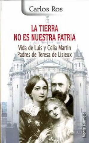 Książka La tierra no es nuestra patria: vida de Luis y Celia Martin, Padres de Teresa de Lisieux 