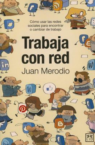 Könyv Trabaja Con Red: Como Usar las Redes Sociales Para Encontrar O Cambiar de Trabajo = Works with Network Juan Merodio