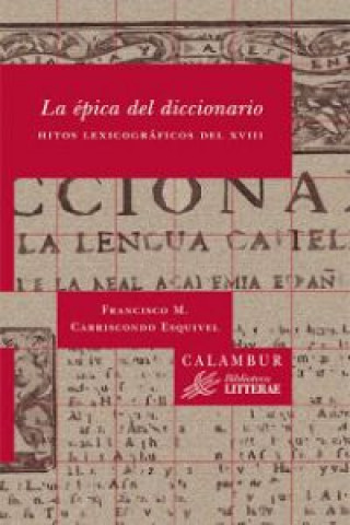 Kniha La épica del diccionario : hitos lexicográficos del XVIII Francisco Manuel Carriscondo Esquivel