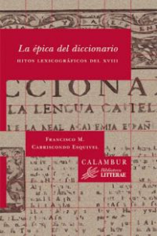 Libro La épica del diccionario : hitos lexicográficos del XVIII Francisco Manuel Carriscondo Esquivel